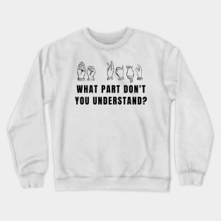 Funny What Part Don't You Understand Sign Language Gifts Crewneck Sweatshirt